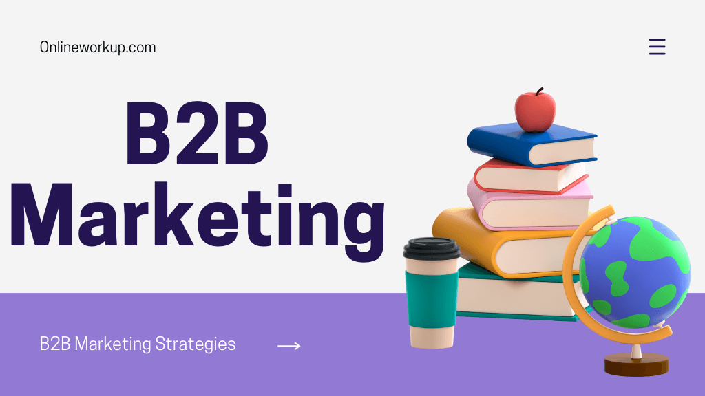 What Is B2B Marketing: Definition, Strategy 2022?