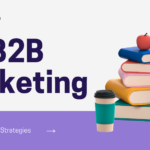 What Is B2B Marketing: Definition, Strategy 2022?